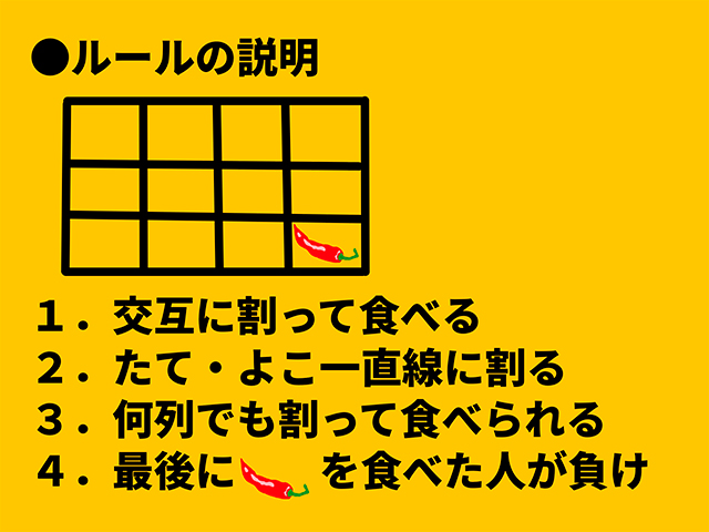 板チョコを交互に割っていって、右下の激辛チョコの部分を、必ず相手に渡す方法を考えました。